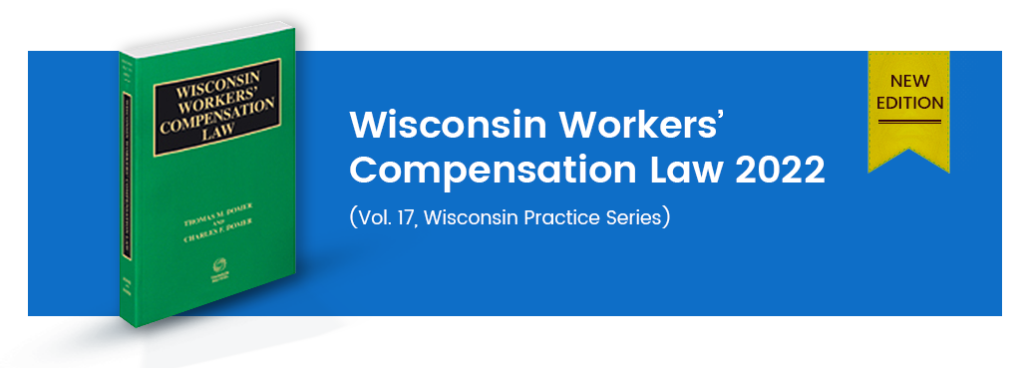 Wisconsin Workers' Compensation Law, 2022 ed. (Vol. 17, Wisconsin Practice Series)